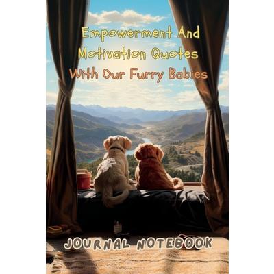 Empowerment and Motivation Quotes with Our Furry Babies. An Empowering Journal Notebook Filled with Inspiring Quotes and 50 Adorable Dogs. Perfect for Dog Lovers and Journaling Enthusiasts. Unleash th