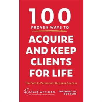 100 Proven Ways to Acquire and Keep Clients for Life