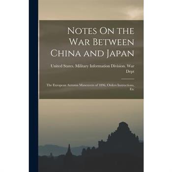 Notes On the War Between China and Japan; the European Autumn Maneuvers of 1896, Orders Instructions, Etc