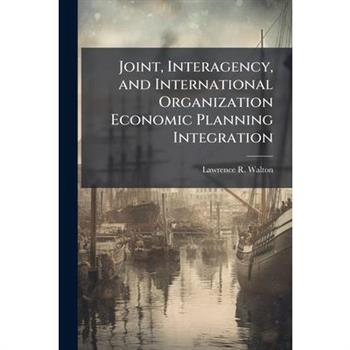 Joint, Interagency, and International Organization Economic Planning Integration