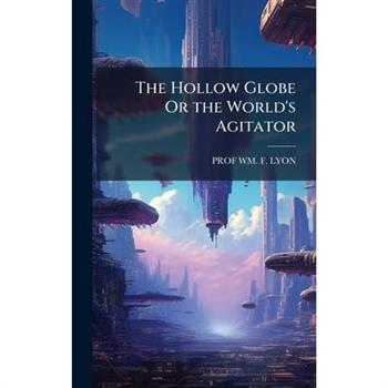 The Hollow Globe Or the World's Agitator