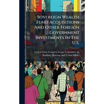 Sovereign Wealth Fund Acquisitions And Other Foreign Government Investments In The U.S.