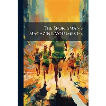 The Sportsman’s Magazine, Volumes 1-2
