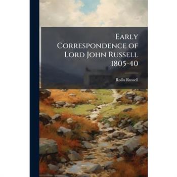 Early Correspondence of Lord John Russell 1805-40