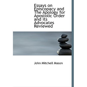 Essays on Episcopacy and the Apology for Apostolic Order and Its Advocates Reviewed