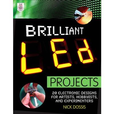 Brilliant Led Projects: 20 Electronic Designs for Artists, Hobbyists, and Experimenters