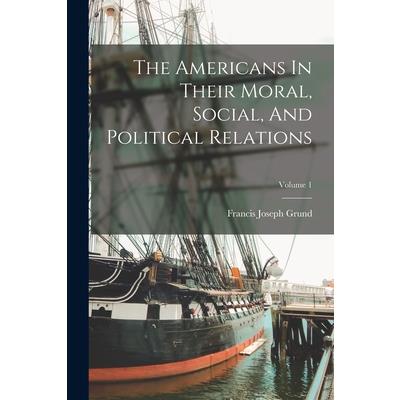 The Americans In Their Moral, Social, And Political Relations; Volume 1
