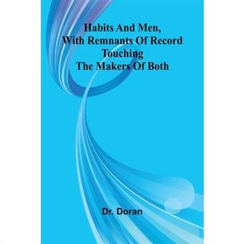 Habits And Men, With Remnants Of Record Touching The Makers Of Both
