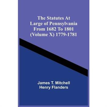 The Statutes At Large Of Pennsylvania From 1682 To 1801 (Volume X) 1779-1781