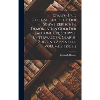 Staats- Und Rechtsgeschichte Der Schweizerischen Demokratien Oder Der Kantone Uri, Schwyz, Unterwalden, Glarus, Zug Und Appenzell, Volume 2, Issue 2