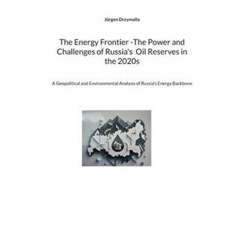 The Energy Frontier -The Power and Challenges of Russia's Oil Reserves in the 2020s