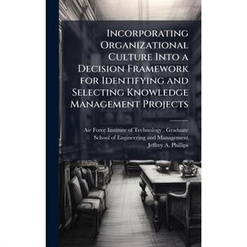 Incorporating Organizational Culture Into a Decision Framework for Identifying and Selecting Knowledge Management Projects