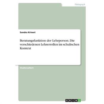 Beratungsfunktion der Lehrperson. Die verschiedenen Lehrerrollen im schulischen Kontext