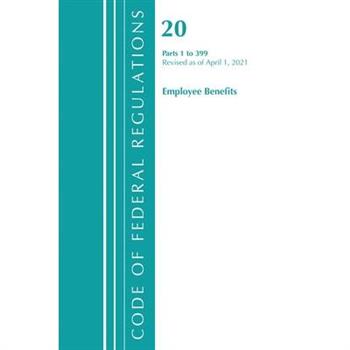 Code of Federal Regulations, Title 20 Employee Benefits 1-399, Revised as of April 1, 2021