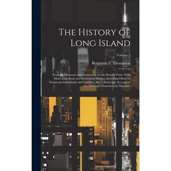 The History of Long Island; From Its Discovery and Settlement, to the Present Time. With Many Important and Interesting Matters; Including Otices of Numerous Individuals and Families; Also a Particula