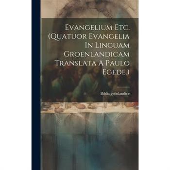 Evangelium Etc. (quatuor Evangelia In Linguam Groenlandicam Translata A Paulo Egede.)