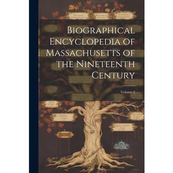 Biographical Encyclopedia of Massachusetts of the Nineteenth Century; Volume 2