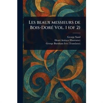 Les Beaux Messieurs De Bois-Dor矇 Vol. 1 (of 2)