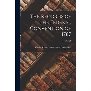 The Records of the Federal Convention of 1787; Volume I