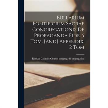 Bullarium Pontificium Sacrae Congregationis De Propaganda Fide. 5 Tom. [and] Appendix. 2 Tom
