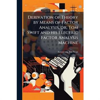 Derivation of Theory by Means of Factor Analysis, or; Tom Swift and his Electric Factor Analysis Machine