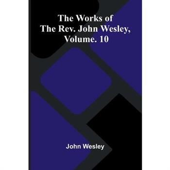 The Works Of The Rev. John Wesley, Vol. 10