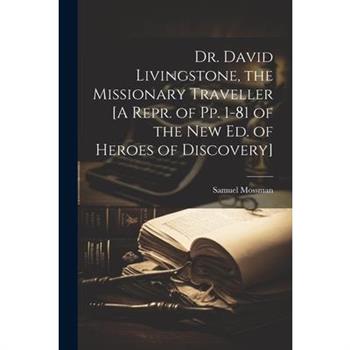 Dr. David Livingstone, the Missionary Traveller [A Repr. of Pp. 1-81 of the New Ed. of Heroes of Discovery]
