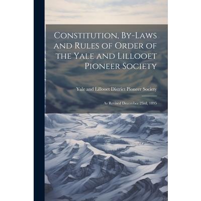 Constitution, By-laws and Rules of Order of the Yale and Lillooet Pioneer Society