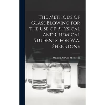 The Methods of Glass Blowing for the Use of Physical and Chemical Students, for W.a. Shenstone