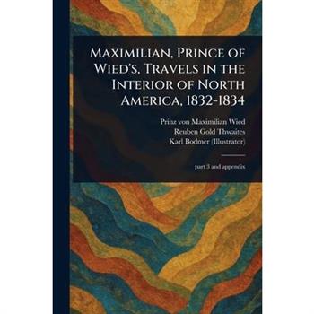 Maximilian, Prince of Wied's, Travels in the Interior of North America, 1832-1834
