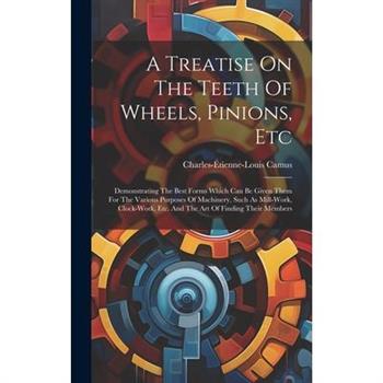 A Treatise On The Teeth Of Wheels, Pinions, Etc
