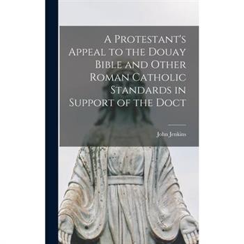 A Protestant's Appeal to the Douay Bible and Other Roman Catholic Standards in Support of the Doct