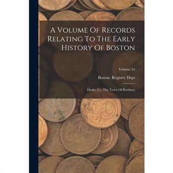 A Volume Of Records Relating To The Early History Of Boston