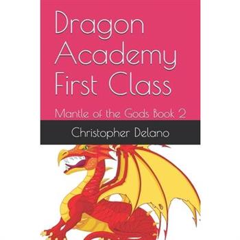 Dragon Academy First ClassMantle of the Gods Book 2