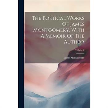 The Poetical Works Of James Montgomery. With A Memoir Of The Author; Volume 2