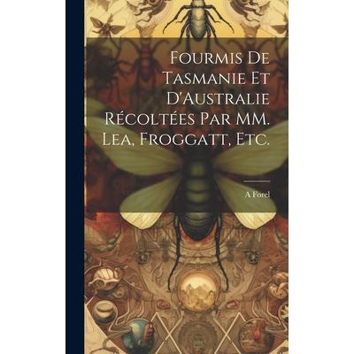 Fourmis de Tasmanie et D'Australie R矇colt矇es par MM. Lea, Froggatt, etc.