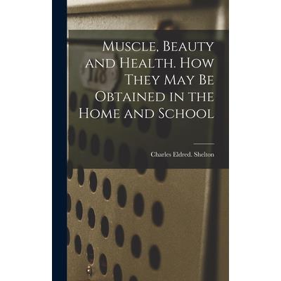 Muscle, Beauty and Health. How They May Be Obtained in the Home and School
