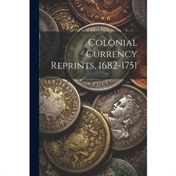 Colonial Currency Reprints, 1682-1751