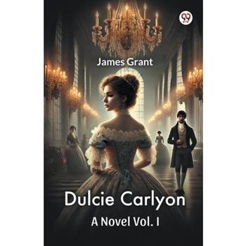 Dulcie Carlyon A Novel Vol. I