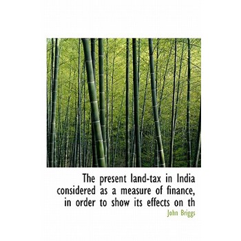 The Present Land-Tax in India Considered as a Measure of Finance, in Order to Show Its Effects on Th