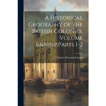 A Historical Geography of the British Colonies, Volume 6, Parts 1-2