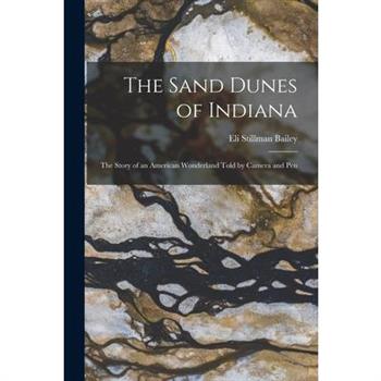 The Sand Dunes of Indiana; the Story of an American Wonderland Told by Camera and Pen