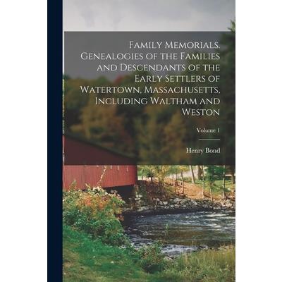 Family Memorials. Genealogies of the Families and Descendants of the Early Settlers of Watertown, Massachusetts, Including Waltham and Weston; Volume 1