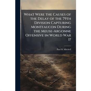 What Were the Causes of the Delay of the 79th Division Capturing Montfaucon During the Meuse-Argonne Offensive in World War I?