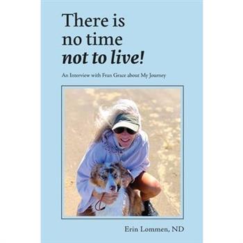 There Is No Time Not to Live! An Interview with Fran Grace about My Journey