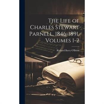 The Life of Charles Stewart Parnell, 1846-1891, Volumes 1-2