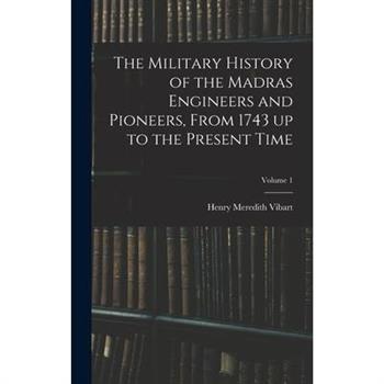 The Military History of the Madras Engineers and Pioneers, From 1743 up to the Present Time; Volume 1