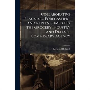 Collaborative Planning, Forecasting, and Replenishment in the Grocery Industry and Defense Commissary Agency