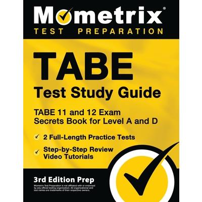 Tabe Test Study Guide - Tabe 11 and 12 Secrets Book for Level A and D, 2 Full-Length Practice Exams, Step-By-Step Review Video Tutorials