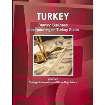 Turkey Starting Business (Incorporating) in Turkey Guide Volume 1 Strategic Information and Basic Regulations